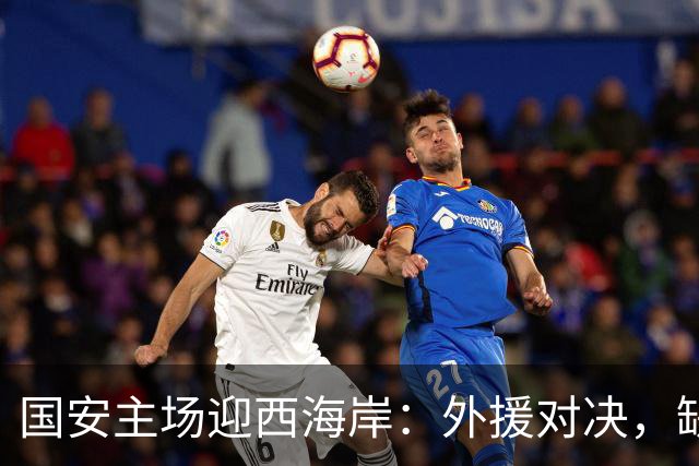 国安主场迎西海岸：外援对决，缺席球员影响显著
